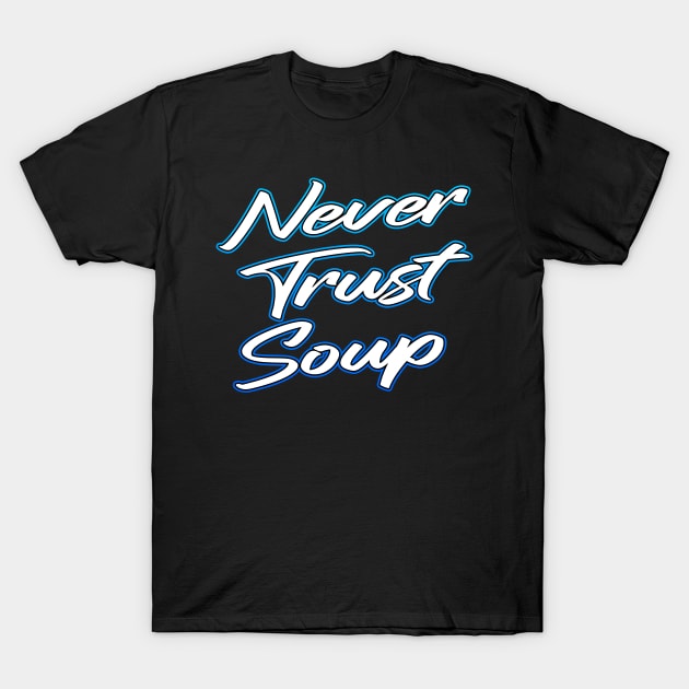 Never Trust Soup T-Shirt by Shawnsonart